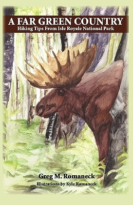 A Far Green Country: Hiking Tips from Isle Royale National Park by Romaneck, Greg M.