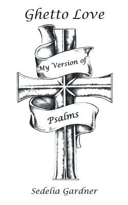Ghetto Love Part 3 My Version of Psalms by Gardner, Sedelia