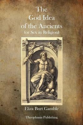 The God Idea of the Ancients by Gamble, Eliza Burt