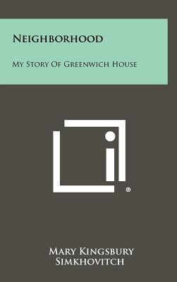 Neighborhood: My Story of Greenwich House by Simkhovitch, Mary Kingsbury