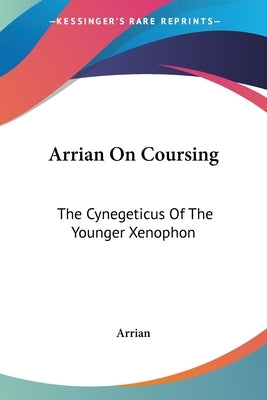 Arrian On Coursing: The Cynegeticus Of The Younger Xenophon by Arrian