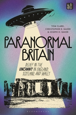 Paranormal Britain: Belief in the Uncanny in England, Scotland, and Wales by Clark, Tom