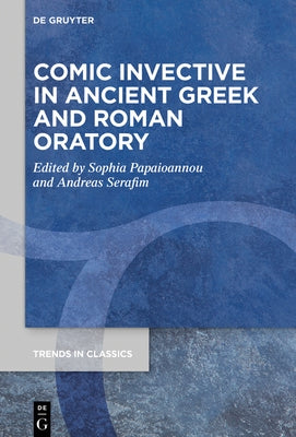 Comic Invective in Ancient Greek and Roman Oratory by Papaioannou, Sophia