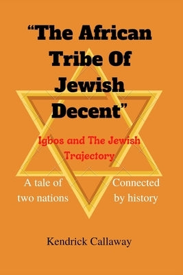 The African Tribe Of Jewish Decent: A tale of two nations connected by history by Callaway, Kendrick