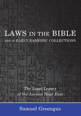 Laws in the Bible and in Early Rabbinic Collections: The Legal Legacy of the Ancient Near East by Greengus, Samuel