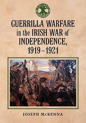 Guerrilla Warfare in the Irish War of Independence, 1919-1921 by McKenna, Joseph