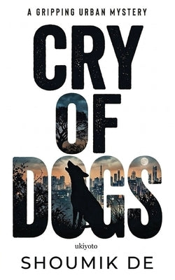Cry of Dogs by Shoumik de