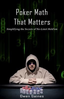 Poker Math That Matters: Simplifying the Secrets of No-Limit Hold'em by Gaines, Owen