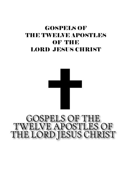 Gospels of the Twelve Apostles of The Lord Jesus Christ by Penrose, Jason