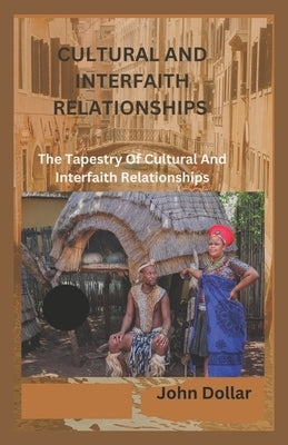 Cultural and Interfaith Relationship: The Tapestry of Cultural And Interfaith unity by Dollar, John