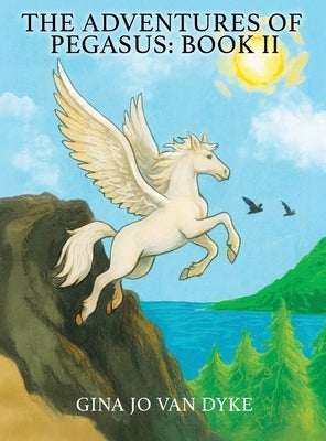 The Adventures of Pegasus: Book II by Van Dyke, Gina Jo