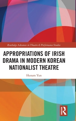Appropriations of Irish Drama in Modern Korean Nationalist Theatre by Yun, Hunam