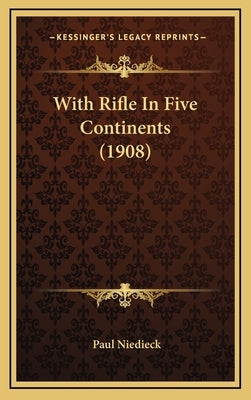With Rifle In Five Continents (1908) by Niedieck, Paul