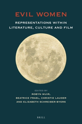 Evil Women: Representations Within Literature, Culture and Film by Muir, Robyn
