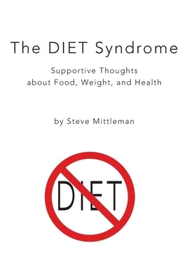 The DIET Syndrome: Supportive Thoughts about Food, Weight, and Health by Mittleman, Steve