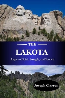 The Lakota: Legacy of Spirit, Struggle, and Survival by Clarren, Joseph