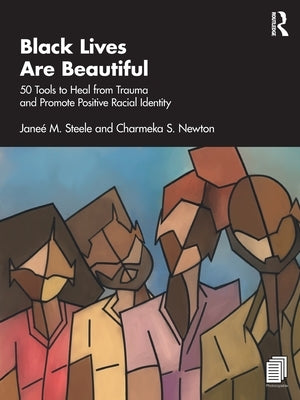 Black Lives Are Beautiful: 50 Tools to Heal from Trauma and Promote Positive Racial Identity by Steele, Janeé M.