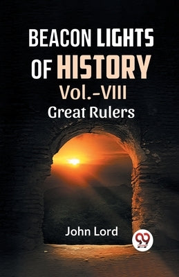 Beacon Lights Of History Vol.-VIII GREAT RULERS by Lord, John