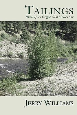 Tailings: Poems of an Oregon Goldminer's Son by Williams, Jerry