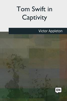 Tom Swift in Captivity by Appleton, Victor