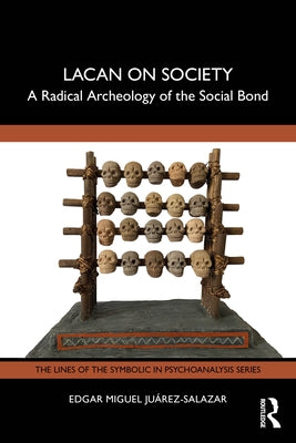Lacan on Society: A Radical Archeology of the Social Bond by Miguel Juárez-Salazar, Edgar