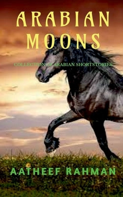 Arabian Moons: Collection of Arabian short stories by Rahman, Aatheef