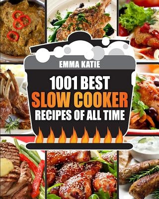 Slow Cooker Cookbook: 1001 Best Slow Cooker Recipes of All Time (Fast and Slow Cookbook, Slow Cooking, Crock Pot, Instant Pot, Electric Pres by Katie, Emma