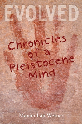 Evolved: Chronicles of a Pleistocene Mind by Werner, Maximilian
