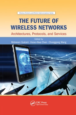 The Future of Wireless Networks: Architectures, Protocols, and Services by Guizani, Mohesen