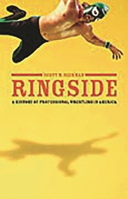Ringside: A History of Professional Wrestling in America by Beekman, Scott