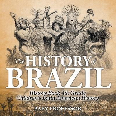 The History of Brazil - History Book 4th Grade Children's Latin American History by Baby Professor