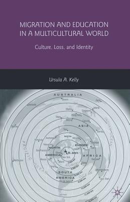Migration and Education in a Multicultural World: Culture, Loss, and Identity by Kelly, U.