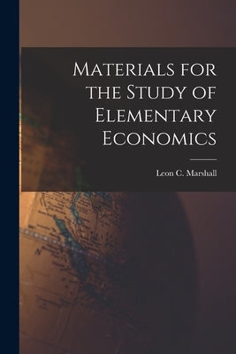 Materials for the Study of Elementary Economics by Marshall, Leon C. (Leon Carroll) B.