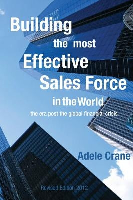 Building the Most Effective Sales Force in the World: The era post the global financial crisis by Crane, Adele