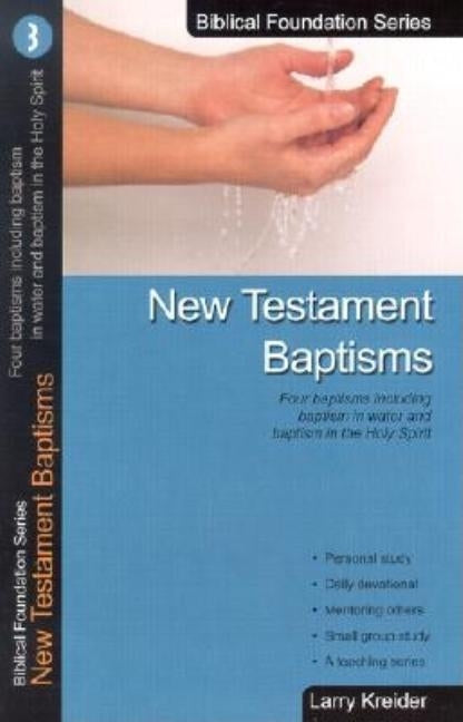 New Testament Baptisms: Four Baptisms Including Baptism in Water and Baptism in the Holy Spirit by Kreider, Larry