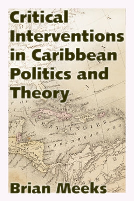Critical Interventions in Caribbean Politics and Theory by Meeks, Brian
