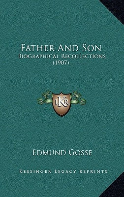 Father And Son: Biographical Recollections (1907) by Gosse, Edmund
