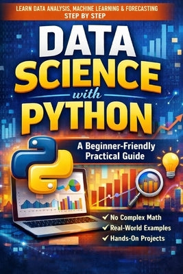 Data Science with Python: A Beginner-Friendly Practical Guide: From Data Cleaning and Visualization to Machine Learning, Forecasting, and Real-World P by Kumar, Prakash