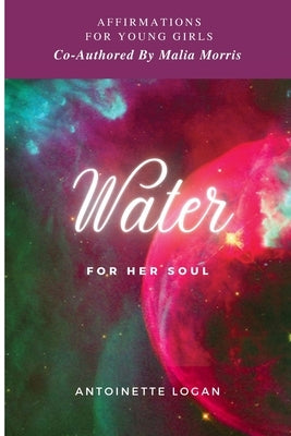 Water For Her Soul: Affirmations Journal by Logan, Antoinette