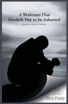 A Workman That Needeth Not to be Ashamed by Stanger, Frank Bateman