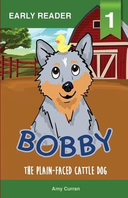 Bobby the Plain-Faced Cattle Dog by Curran, Amy