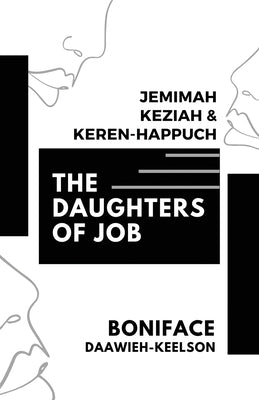 The Daughters of Job: Jemimah, Keziah & Keren-Happuch by Daawieh-Keelson, Boniface