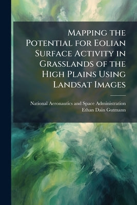 Mapping the Potential for Eolian Surface Activity in Grasslands of the High Plains Using Landsat Images by National Aeronautics and Space Administr