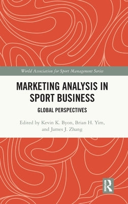 Marketing Analysis in Sport Business: Global Perspectives by Byon, Kevin K.