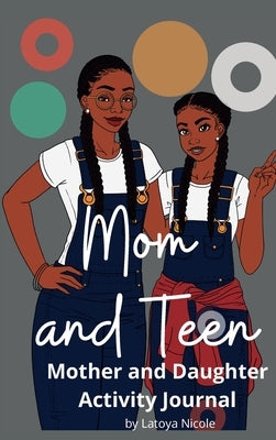 Mom and Teen: An Activity Journal and Diary for Mother and Daughter by Nicole, Latoya