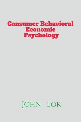 Cosumer Behavioral Economic Psychology by Lok, John
