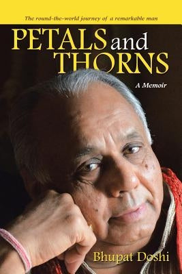 Petals and Thorns: A Memoir The round-the-world journey of a remarkable man by Doshi, Bhupat