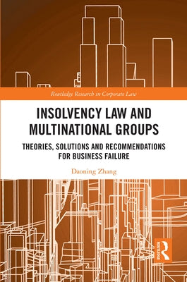 Insolvency Law and Multinational Groups: Theories, Solutions and Recommendations for Business Failure by Zhang, Daoning