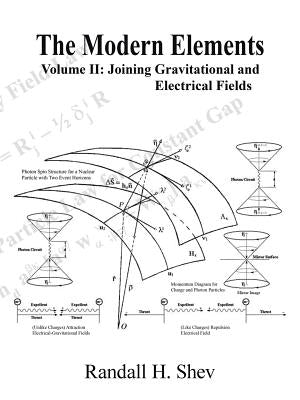 The Modern Elements: Volume II: Joining Gravitational and Electrical Fields by Shev, Randall H.