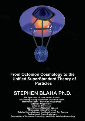 From Octonion Cosmology to the Unified SuperStandard Theory of Particles by Blaha, Stephen